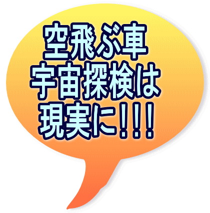 空飛ぶ車 宇宙探検は 現実に!!! 